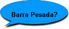 Barra Pesada?